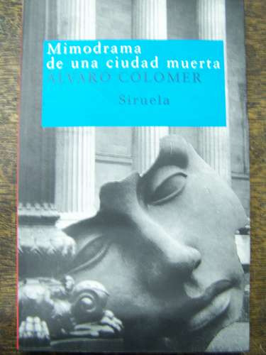 Mimodrama De Una Ciudad Muerta * Alvaro Colomer * Siruela *