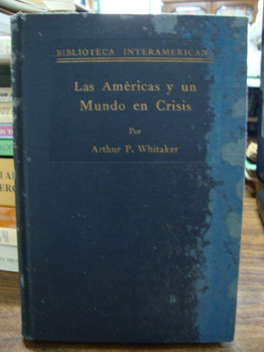 Las Americas Y Un Mundo En Crisis. Whitaker, Arthur P.