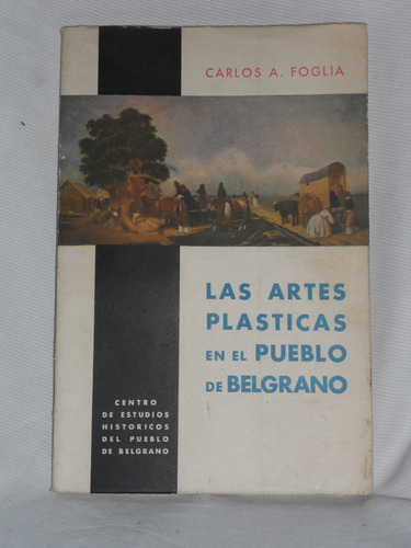 Las Artes Plásticas En El Pueblo De Belgrano Carlos Foglia