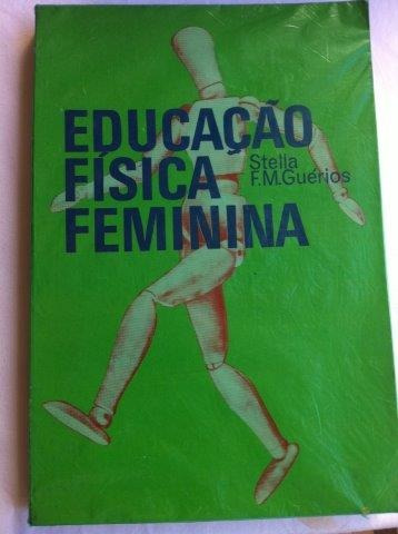 Educação Física Feminina ¿ Stella F. M. Guérios