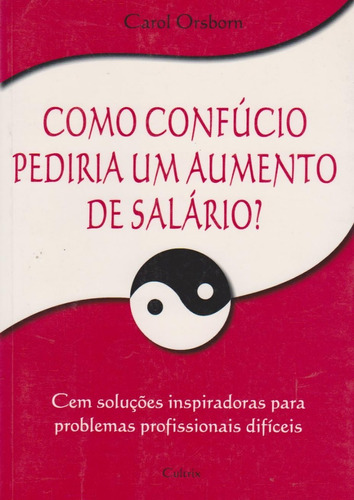 Como Confúcio Pediria Um Aumento De Salário? - Carol Orsbon