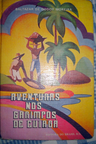 Aventuras Garimpos De Cuiabá Balthazar Godoy Moreira