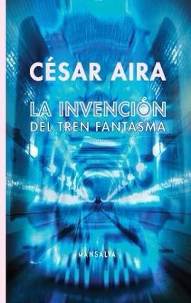 La Invencion Del Tren Fantasma - Cesar Aira - Ed. Mansalva
