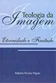 Teologia Da Imagem - Eternidade E Finitude   - Novo