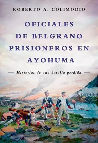 Oficiales De Belgrano Prisioneros En Ayohuma Colimodio