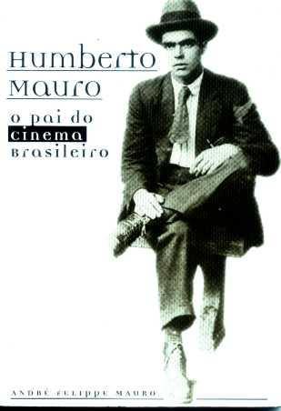 Humberto Mauro: O Pai Do Cinema Brasileiro - André Felippe