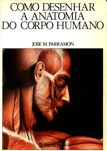 Como Desenhar A Anatomia Do Corpo Humano - Parramon
