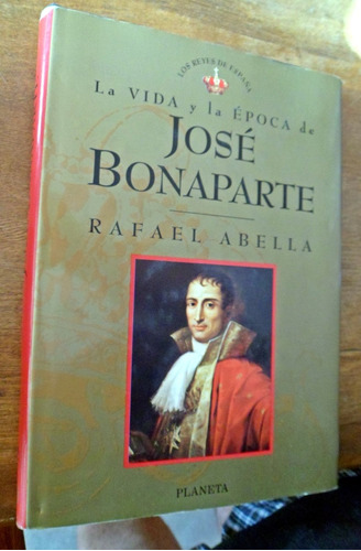 Vida Y Epoca Jose Bonaparte Rafael Abella Tapas Duras