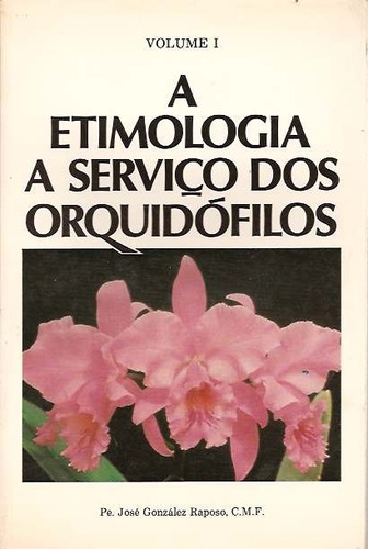 A Etimologia A Serviço Dos Orquidófilos 1 Padre Raposo (Usado)