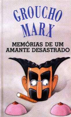 Memórias De Um Amante Desastrado - Groucho Marx - Livro