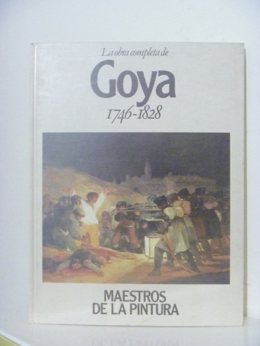 Goya. La Obra Completa 1746-1828. Maestros De La Pintura.