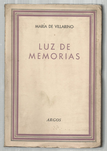 Villarino María De: Luz De Memorias. Bs.as, Argos, 1947.