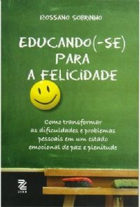 Educando (-se) Para A Felicidade - Rossano Sobrinho