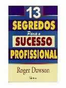 13 Segredos Para O Sucesso Profissional - Roger Dawson