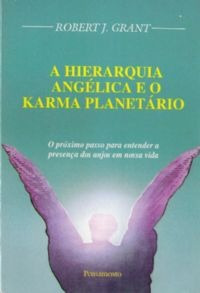 A Hierarquia Angélica E O Karma Planetário, Robert J. Grant