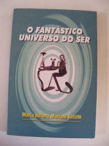 O Fantástico Universo Do Ser - Maria Helena Mariani