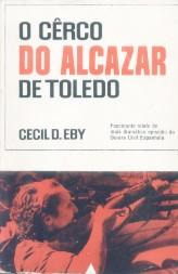 O Cêrco Do Alcazar De Toledo - Cecil D. Eby - 1965