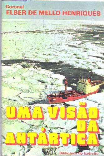 Livro Uma Visão Da Antártica Elber De Mello Henriques