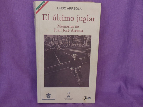 Orso Arreola, El Último Juglar.memorias De Juan José Arreola
