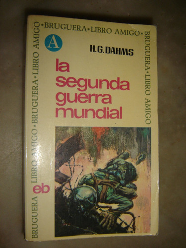 La Segunda Guerra Mundial, H.g.dahms. Bruguera 1966