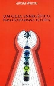 Um Guia Energético Para Os Chakras E As Cores Ambika Wauters