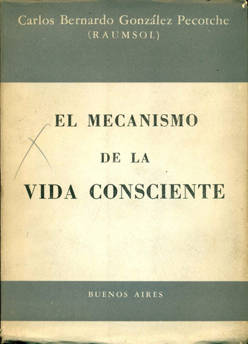 Gonzalez Pecotche : El Mecanismo De La Vida Consciente