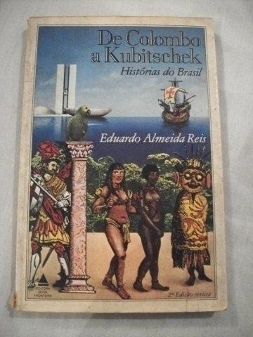 De Colombo A Kubitschek História Brasil Eduardo Almeida Reis