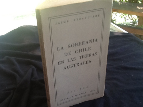 Soberanía De Chile En Tierras Australes - Jaime Eyzaguirre