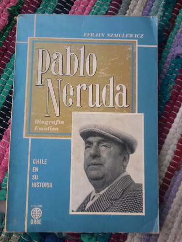 Pablo Neruda Biografía Emotiva Efrain Szmulewicz 1975