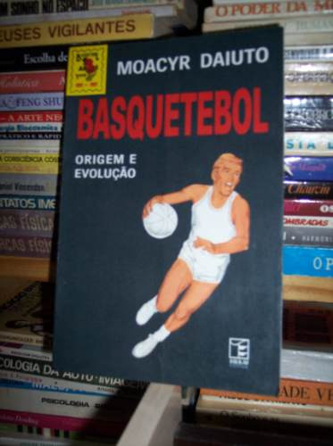 Basquetebol: Origem E Evolução, Moacyr Daiuto