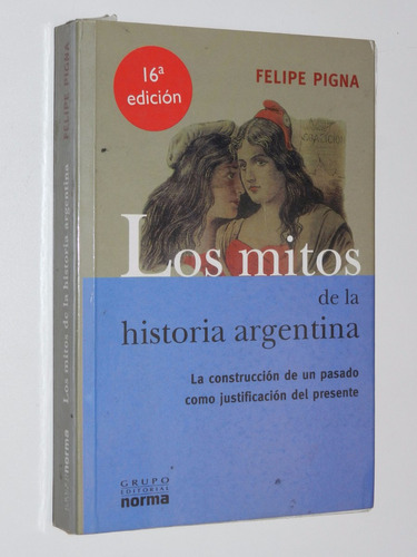 Los Mitos De La Historia Argentina - Felipe Pigna