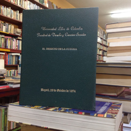 El Derecho De La Guerra. Universidad Libre De Colombia.