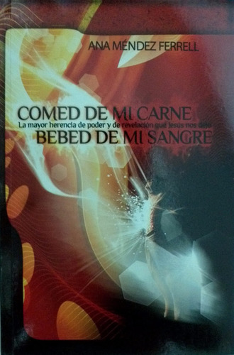Comed De Mi Carne, Bebed De Mi Sangre -  Ana Mendez Ferrell