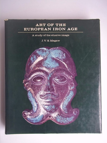 Art Of The European Iron Age A Study Of Elusive Image Megaw