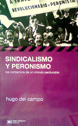 Sindicalismo Y Peronismo, Hugo Del Campo, Ed. Siglo Xxi