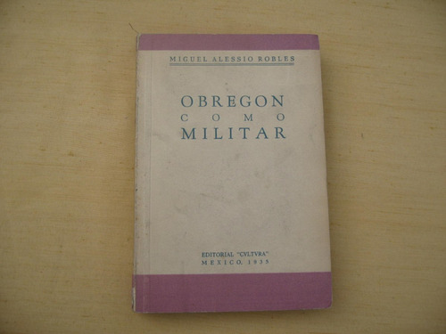 Miguel Alessio Robles, Obregón Como Militar, Cultura, México