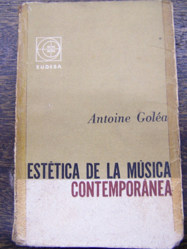 Estetica De La Musica Contemporanea * Antoine Golea * Eudeba