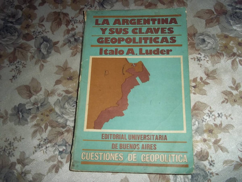 La Argentina Sus Claves Geopoliticas - Italo Argentino Luder