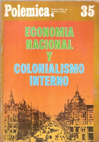 Polemica 35  Economia Nacional Y Colonialismo Interno  Calvo