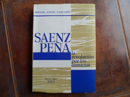 Sáenz Peña La Revolución Por Los Comicios / M. A. Carcano