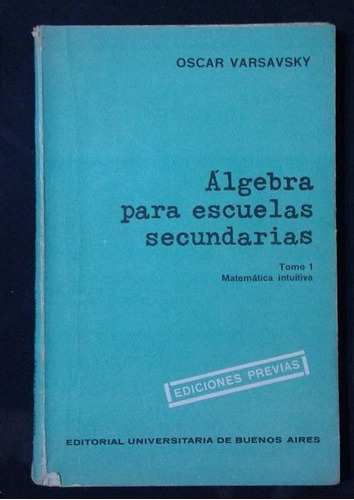 Algebra Para Escuelas Secundarias Oscar Varsavsky Tomo I