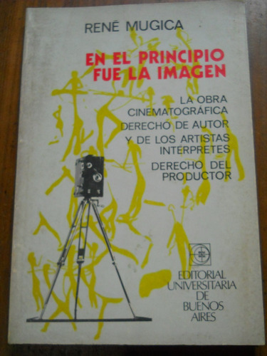 En El Principio Fue La Imagen. Rene Mugica. Eudeba Editor.