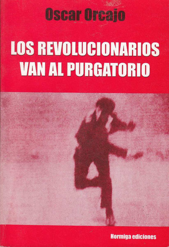 Oscar Orcajo Los Revolucionarios Van Al Purgatorio Uruguay