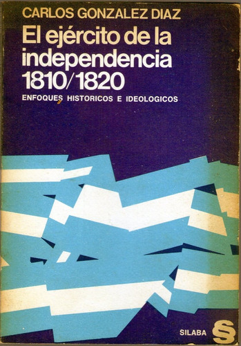 El Ejercito De La Independencia 1810-1820 C. Gonzalez Diaz