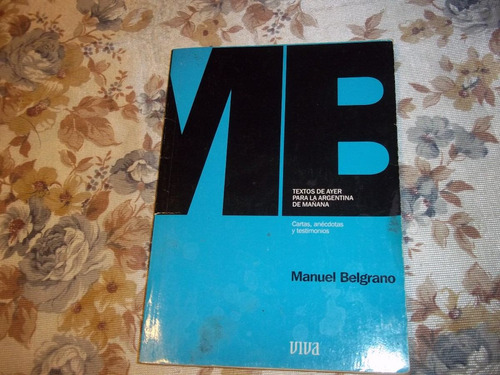 Textos De Ayer Para La Argentina De Mañana - Manuel Belgrano