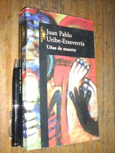 Uñas De Muerto Juan Pablo Uribe Etxeverría Alfaguara