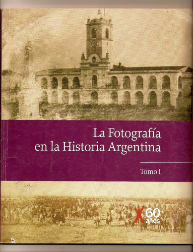 Fotografia En La Historia Argentina - Tomo 1 Clarín 60 Años