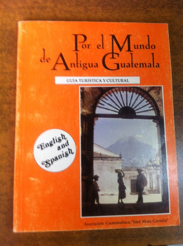 Por El Mundo De Antigua Guatemala / Guia Turistica Y Cultura