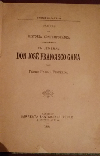 El Jeneral Don José Francisco Gana Pedro Pablo Figueroa