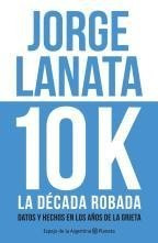 10 K  La Decada Robada Jorge Lanata Planeta- Impec.